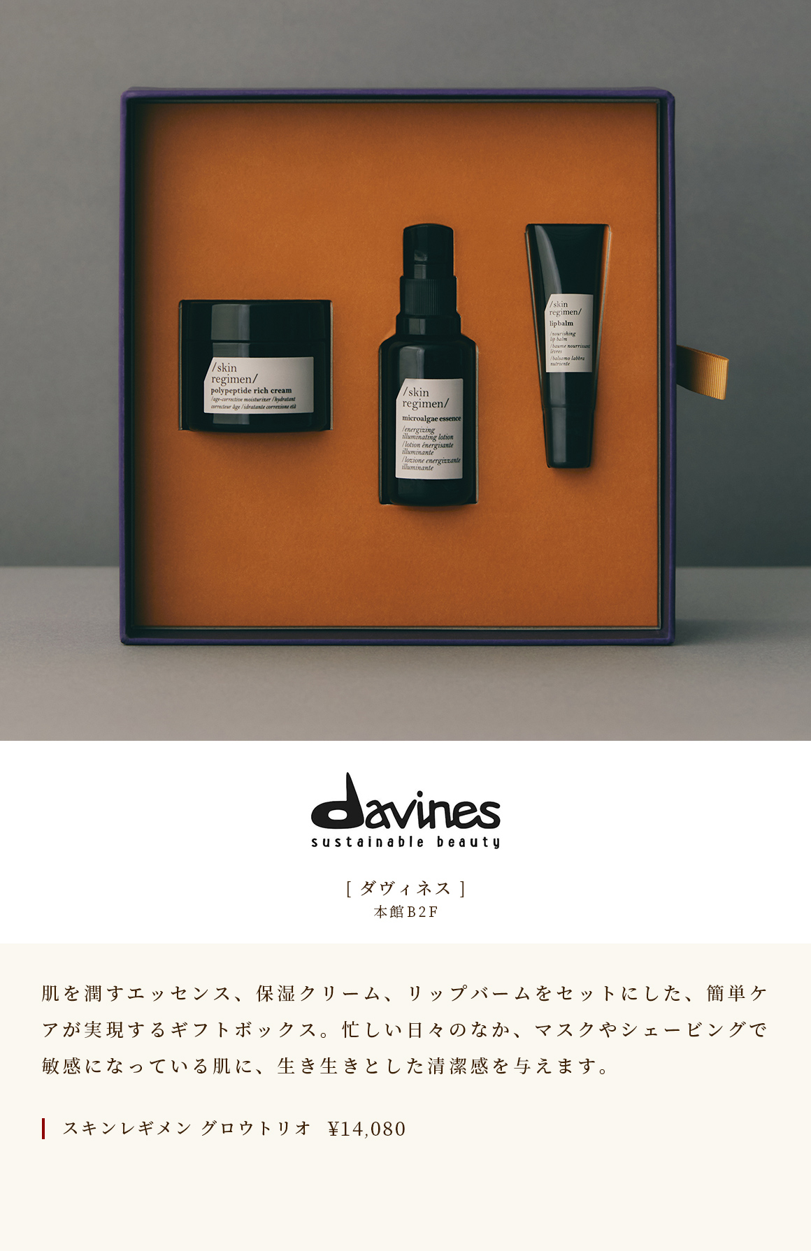 [Davines] Main Building B2F A gift box that provides easy care with a set of essence that moisturizes the skin, moisturizing cream, and lip balm. It gives a lively and clean feeling to the skin that is sensitive to masks and shaving during busy days. Skin Legimen Glow Trio ￥ 14,080