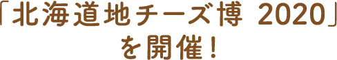 「北海道地チーズ博 2020」を開催！