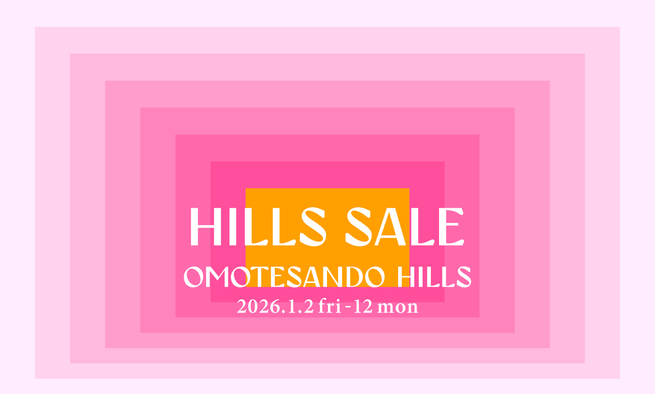 HILLS SALE OMOTESANDO HILLS 2026.1.2 fri - 12 mon